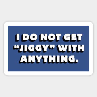 i do no get "jiggy" with anything. Sticker